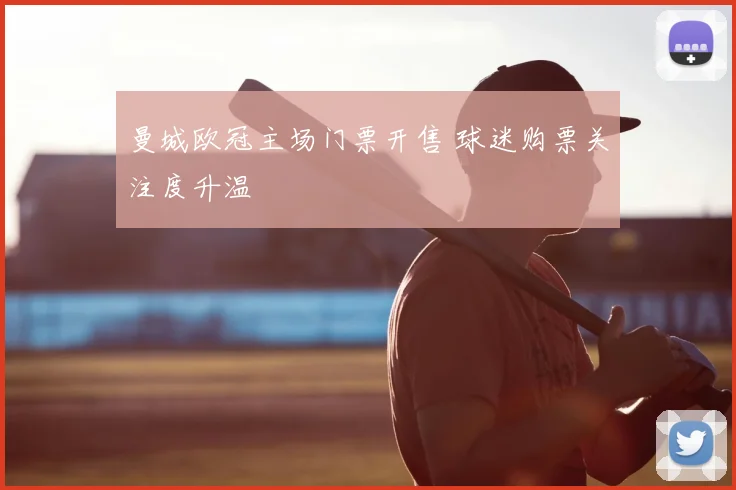 曼城欧冠主场门票开售 球迷购票关注度升温