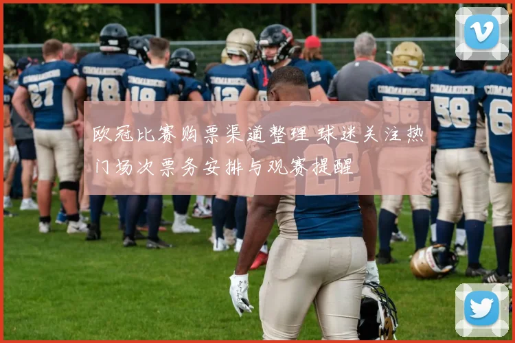 欧冠比赛购票渠道整理 球迷关注热门场次票务安排与观赛提醒