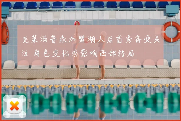 克莱汤普森加盟湖人后首秀备受关注 角色变化或影响西部格局
