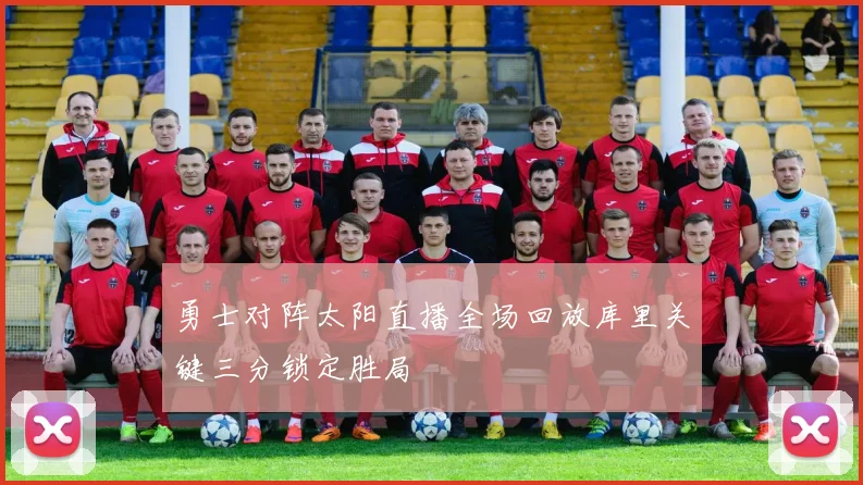 勇士对阵太阳直播全场回放库里关键三分锁定胜局