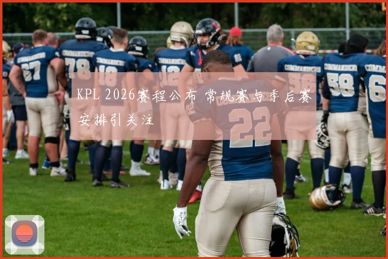 KPL 2026赛程公布 常规赛与季后赛安排引关注