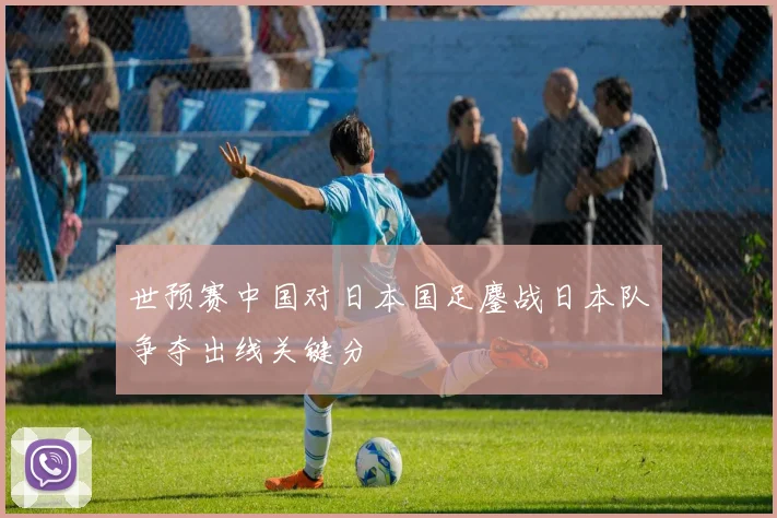 世预赛中国对日本国足鏖战日本队争夺出线关键分
