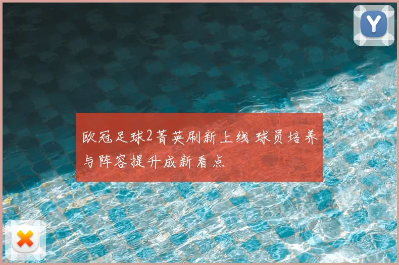 欧冠足球2菁英刷新上线 球员培养与阵容提升成新看点